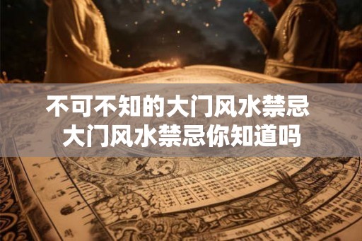 不可不知的大门风水禁忌 大门风水禁忌你知道吗