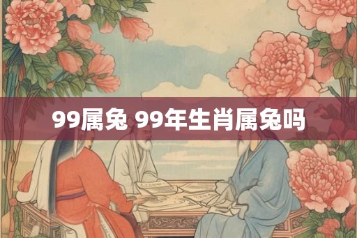 99属兔 99年生肖属兔吗