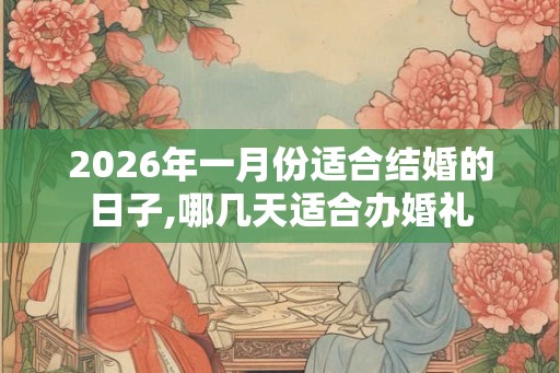 2026年一月份适合结婚的日子,哪几天适合办婚礼