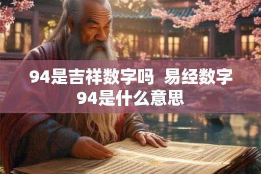 94是吉祥数字吗  易经数字94是什么意思