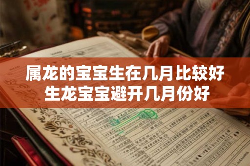 属龙的宝宝生在几月比较好 生龙宝宝避开几月份好