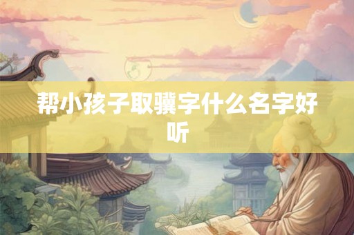 帮小孩子取骥字什么名字好听