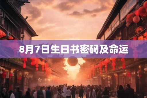8月7日生日书密码及命运