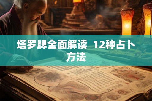 塔罗牌全面解读 12种占卜方法 塔罗牌全面解读 12种占卜方法