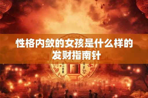 性格内敛的女孩是什么样的  发财指南针