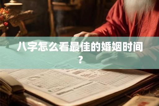 八字怎么看最佳的婚姻时间？