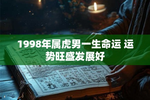 1998年属虎男一生命运 运势旺盛发展好