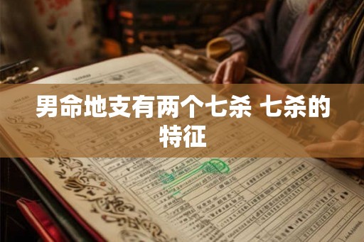 男命地支有两个七杀 七杀的特征