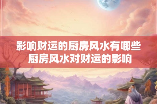 影响财运的厨房风水有哪些 厨房风水对财运的影响