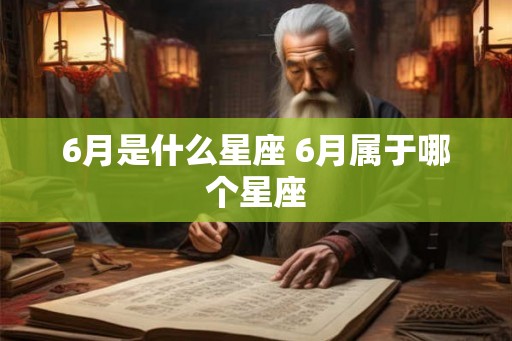 6月是什么星座 6月属于哪个星座