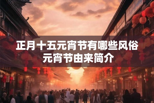 正月十五元宵节有哪些风俗 元宵节由来简介