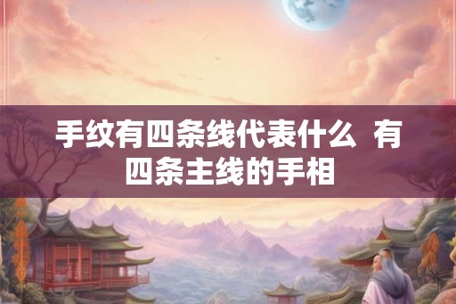 手纹有四条线代表什么  有四条主线的手相