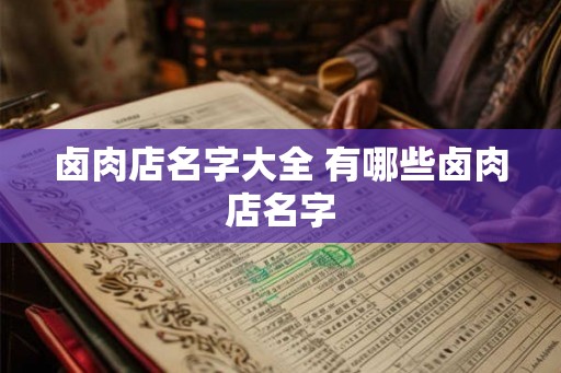 卤肉店名字大全 有哪些卤肉店名字
