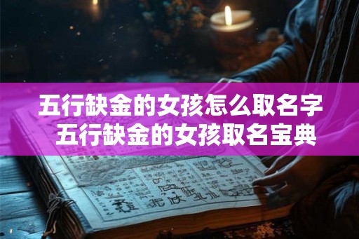 五行缺金的女孩怎么取名字  五行缺金的女孩取名宝典