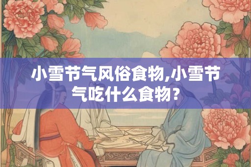 小雪节气风俗食物,小雪节气吃什么食物？