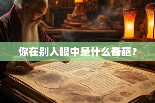 你在别人眼中是什么奇葩？
