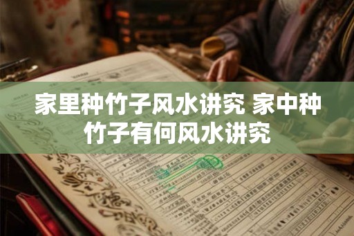 家里种竹子风水讲究 家中种竹子有何风水讲究