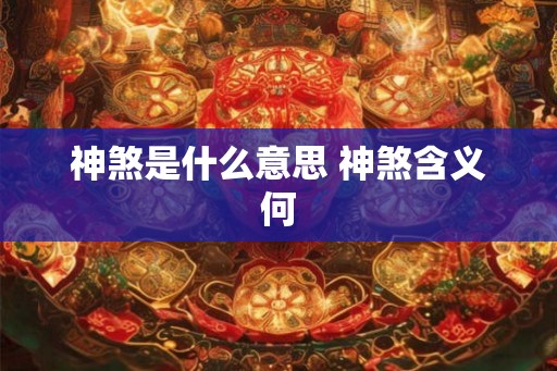 神煞是什么意思 神煞含义何 神煞是什么意思 神煞含义何
