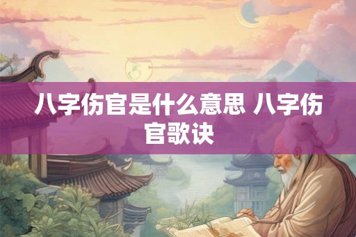 八字伤官是什么意思 八字伤官歌诀 八字伤官是什么意思 八字伤官歌诀