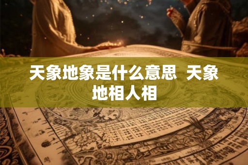 天象地象是什么意思  天象地相人相