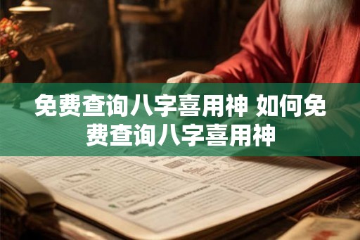 免费查询八字喜用神 如何免费查询八字喜用神