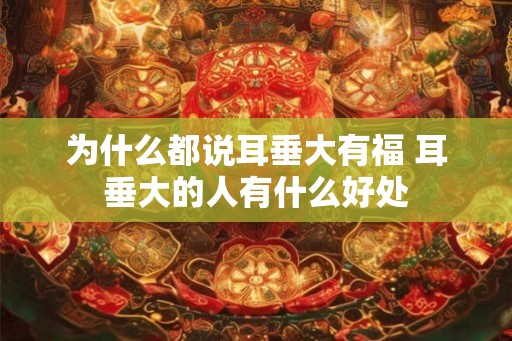 为什么都说耳垂大有福 耳垂大的人有什么好处