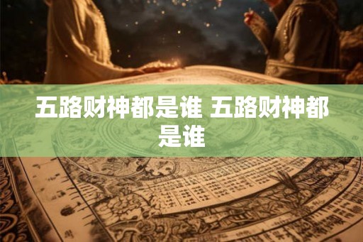 五路财神都是谁 五路财神都是谁