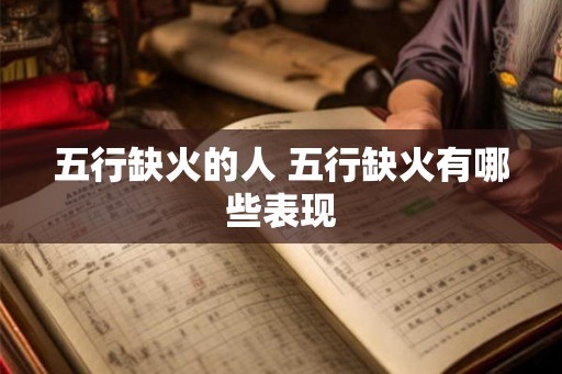 五行缺火的人 五行缺火有哪些表现