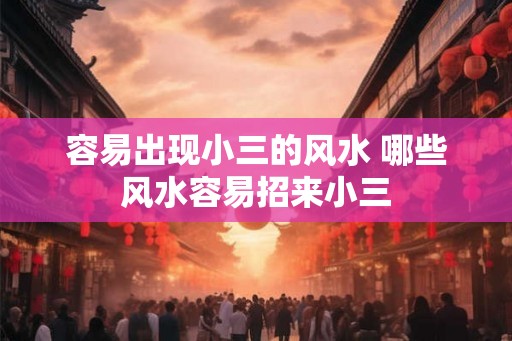 容易出现小三的风水 哪些风水容易招来小三