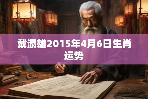 戴添雄2015年4月6日生肖运势
