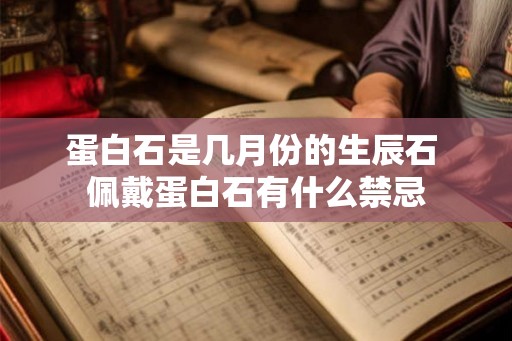 蛋白石是几月份的生辰石 佩戴蛋白石有什么禁忌 蛋白石是几月份的生辰石 佩戴蛋白石有什么禁忌