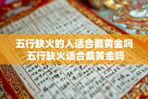 五行缺火的人适合戴黄金吗 五行缺火适合戴黄金吗