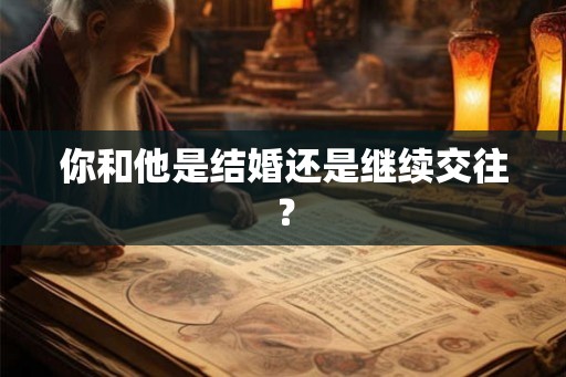 你和他是结婚还是继续交往？