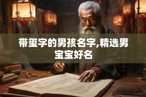 带玺字的男孩名字,精选男宝宝好名