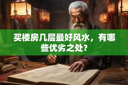 买楼房几层最好风水，有哪些优劣之处？