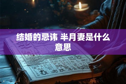 结婚的忌讳 半月妻是什么意思