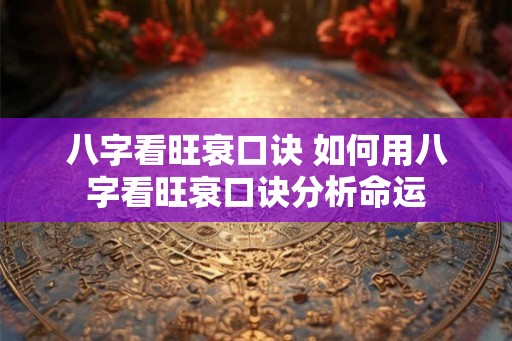 八字看旺衰口诀 如何用八字看旺衰口诀分析命运