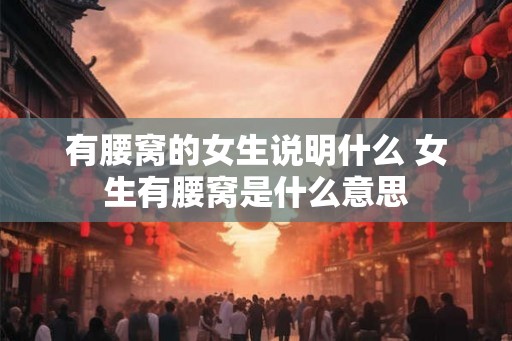 有腰窝的女生说明什么 女生有腰窝是什么意思