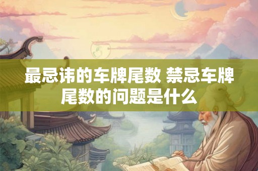 最忌讳的车牌尾数 禁忌车牌尾数的问题是什么