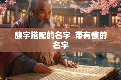 馥字搭配的名字  带有馥的名字
