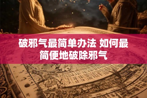 破邪气最简单办法 如何最简便地破除邪气