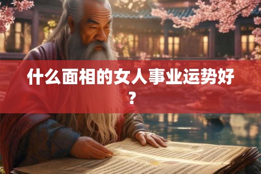 什么面相的女人事业运势好？