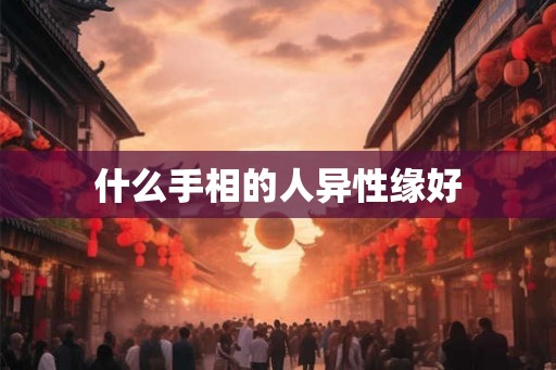 什么手相的人异性缘好