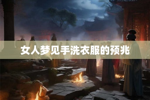 女人梦见手洗衣服的预兆