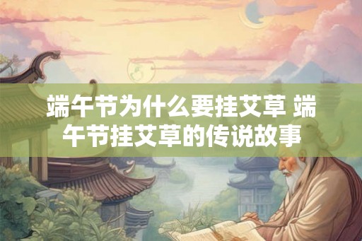 端午节为什么要挂艾草 端午节挂艾草的传说故事