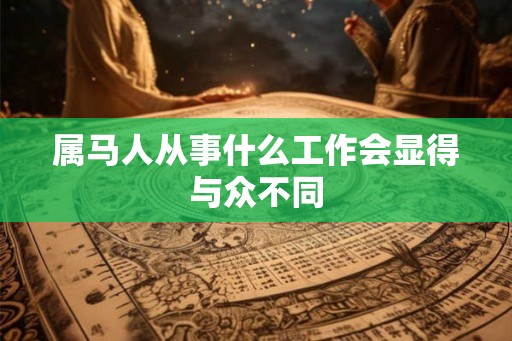 属马人从事什么工作会显得与众不同