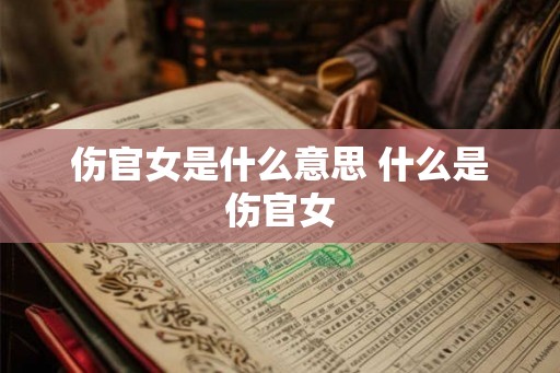 伤官女是什么意思 什么是伤官女