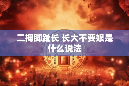 二拇脚趾长 长大不要娘是什么说法