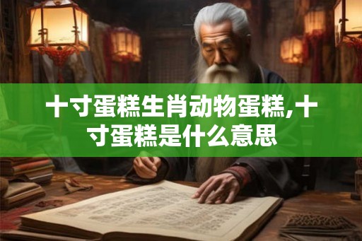 十寸蛋糕生肖动物蛋糕,十寸蛋糕是什么意思