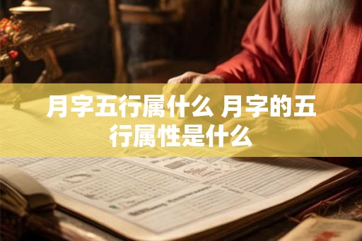 月字五行属什么 月字的五行属性是什么